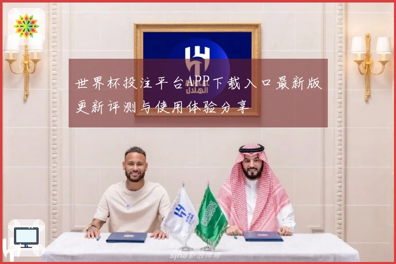 世界杯投注平台APP下载入口最新版更新评测与使用体验分享
