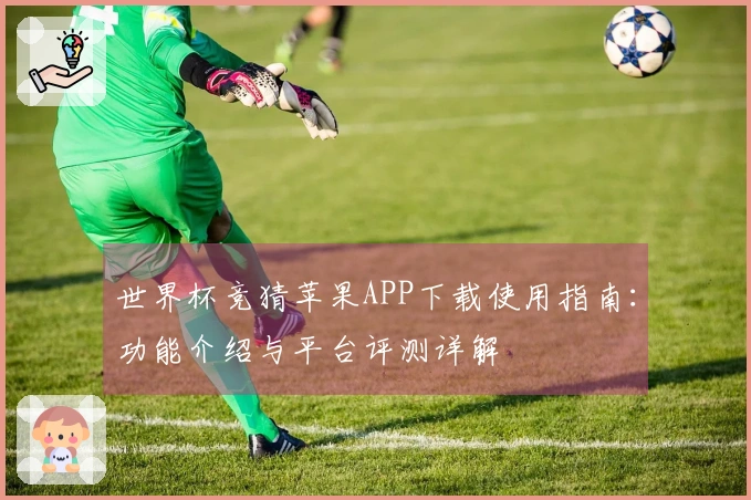 世界杯竞猜苹果APP下载使用指南：功能介绍与平台评测详解